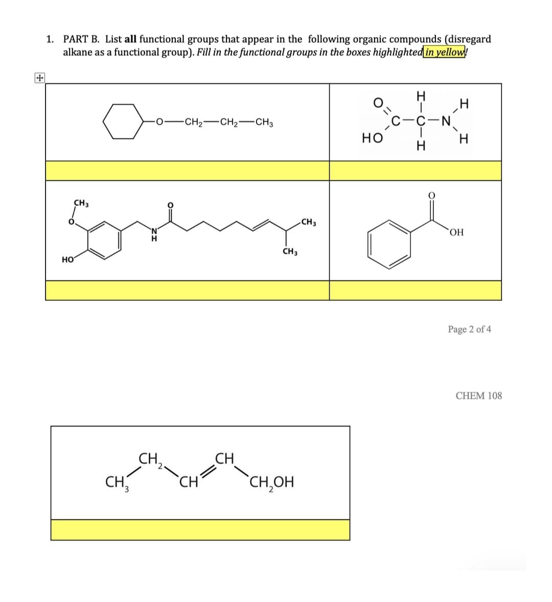 1. PART B. List all functional groups that appear in the following organic compounds (disregard
alkane as a functional group). Fill in the functional groups in the boxes highlighted in yellow!
+
H.
CH2-CH2-CH3
С —N
Ho
CH3
.CH3
ОН
CH3
HO
Page 2 of 4
CHEM 108
CH2
CH
CH,
`CH
`CH,OH
