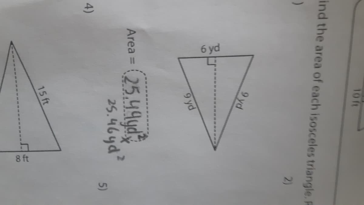 б yd
8 ft
10 ft
ind the area of each isosceles triangle. F
2)
9 yd
9 yd
(25,49yd
25.46yd
Area =
5)
4)
15 ft
