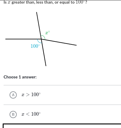 Is x greater than, less than, or equal to 100°?
100°
Choose 1 answer:
A x > 100°
B x < 100°
