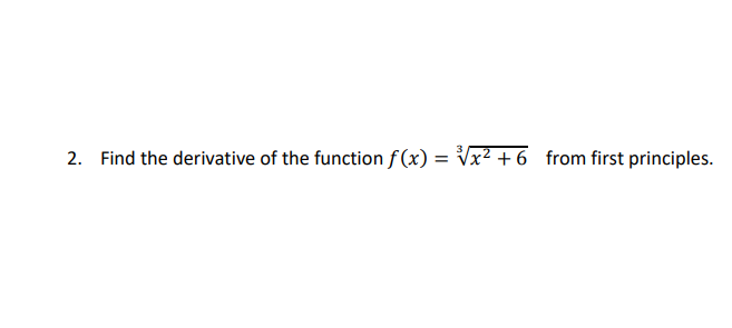 2. Find the derivative of the function f(x) = √√x² +6_ from first principles.