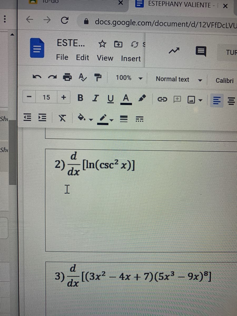 ESTEPHANY VALIENTE - I X
docs.google.com/document/d/12VFFDCLVU
ESTE...
☆回0S
TUR
File Edit View Insert
100%
Normal text
Calibri
15
BIU
Sho
E E
Sh
d
[In(csc? x)]
d
3)
[(3x2- 4x + 7)(5x³ – 9x)®]
|
dx
Ili
...
