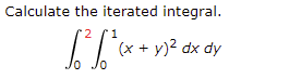 Calculate the iterated integral.
(x + y)? dx dy
