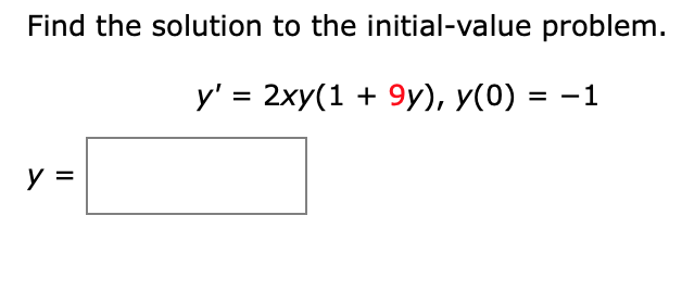 Find the solution to the initial-value problem.
y' = 2xy(1 + 9y), y(0) = -1

