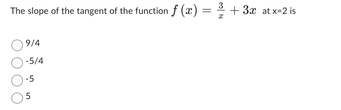 3
f(x) = ³/
x
The slope of the tangent of the function f (x)
9/4
-5/4
-5
5
+ 3x at x=2 is