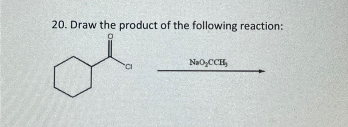 20. Draw the product of the following reaction:
NaO₂CCH₂