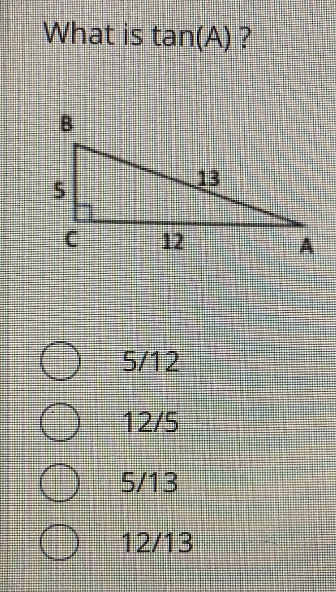 What is tan(A) ?
13
C.
12
5/12
12/5
5/13
12/13
B.
