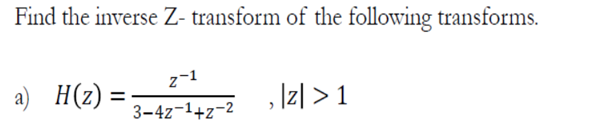 Find the inverse Z- transform of the following transforms.
а) Н(2)
, Iz| > 1
3-4z-1+z-2
