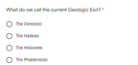 What do we call the current Geologic Eon? *
O The Cenozoic
The Hadean
The Holocene
O The Phanerozoic
