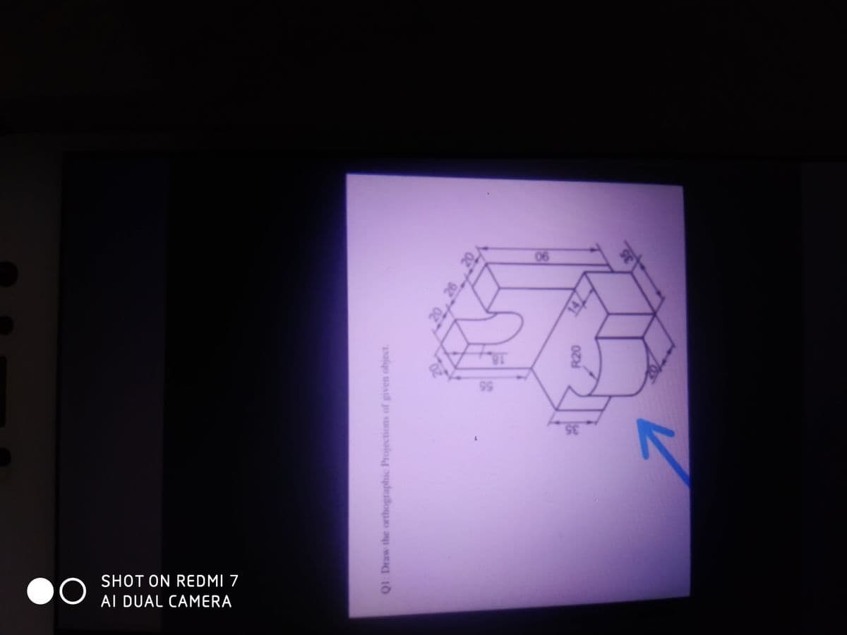 06
SHOT ON REDMI 7
AI DUAL CAMERA
QI: Draw the orthographic Projections of given object.
26,
R20
