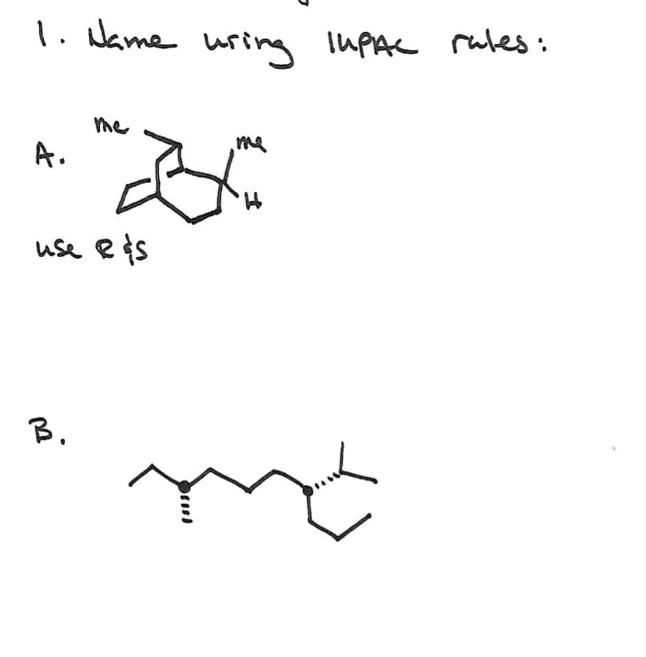 1. Name uring IUPAC rules:
A.
me
B.
B
use Ris
H