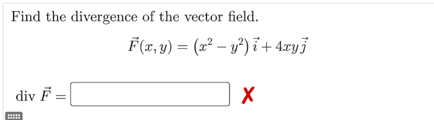 Find the divergence of the vector field.
div F-
*****
=
F(x, y) = (x² - y²)i + 4xyj
X