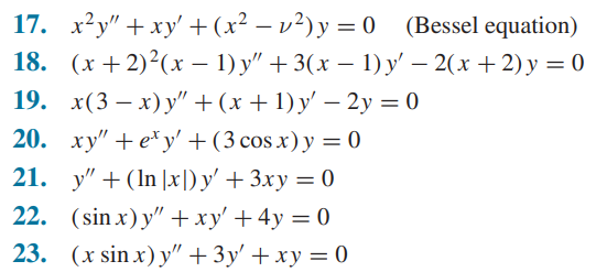 17. x²y" + xy' + (x²-v²) y = 0 (Bessel equation)
18. (x+2)²(x − 1) y" + 3(x − 1) y' - 2(x +2) y =0
19. x(3x) y" + (x + 1)y' - 2y = 0
20. xy" +ey' + (3 cos x) y = 0
21.
y" + (ln [x]) y' + 3xy = 0
22.
(sinx) y" + xy' + 4y =0
23. (x sin x) y" + 3y' + xy = 0