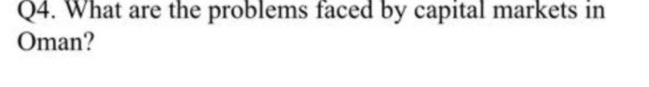 Q4. What are the problems faced by capital markets in
Oman?
