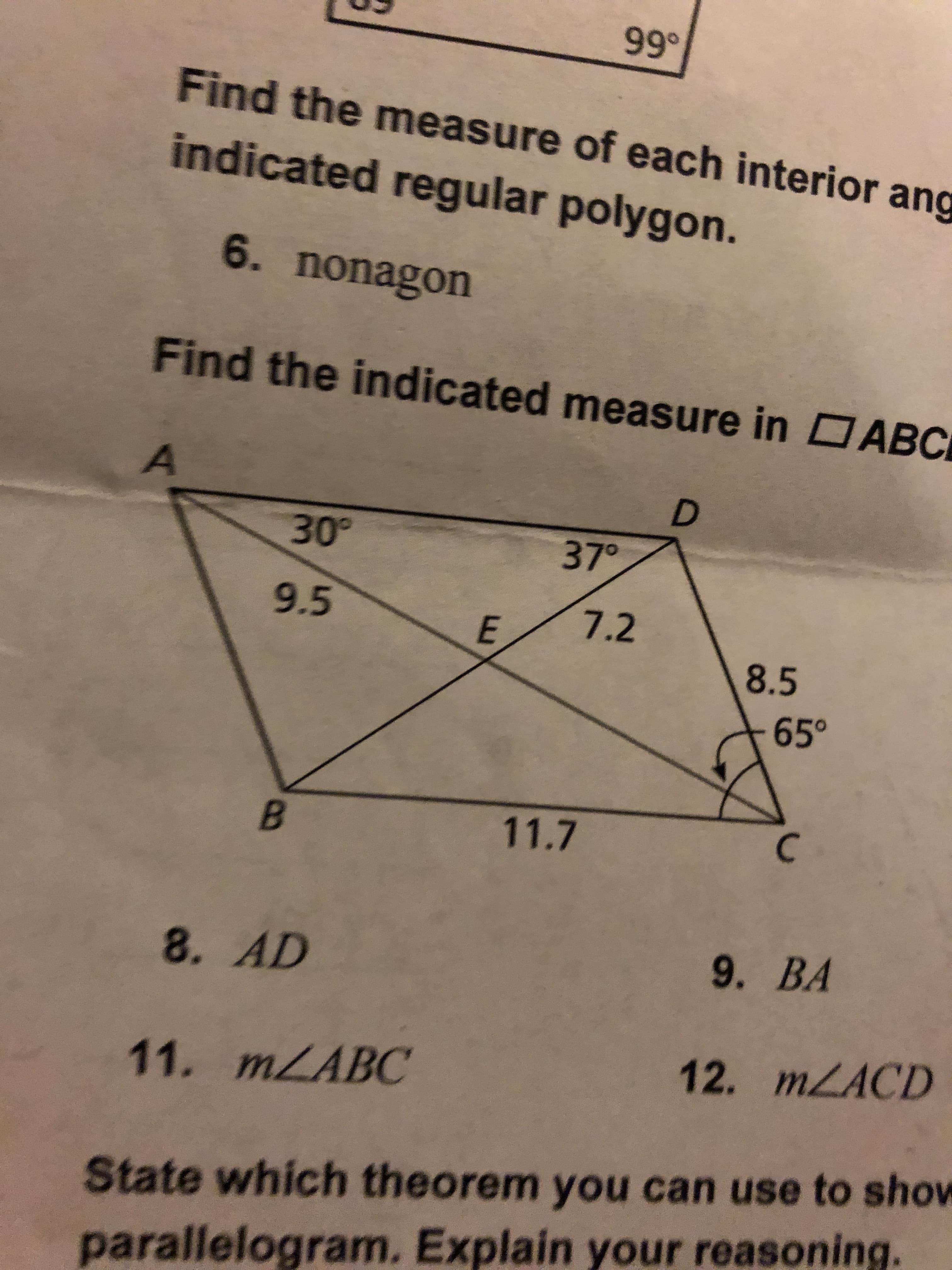 Find the measure of each interior ang
indicated regular polygon.
6. nonagon
Find the indicated measure in DABCI
37°
D.
9.5
7.2
8.5
65°
11.7
B.
8. AD
9. ВА
11. MZABC
12. MLACD
State which theorem you can use to show
parallelogram. Explain your reasoning.
