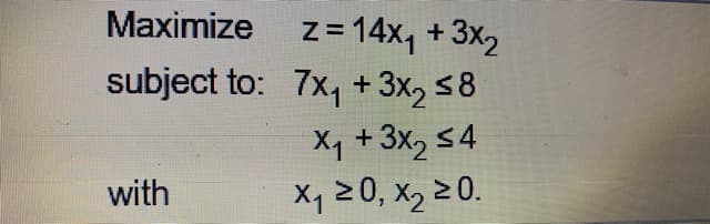 Maximize z=14x, + 3x2
subject to: 7x, + 3x, 58
X1 +3x, 54
X, 20, X2 2 0.
with
