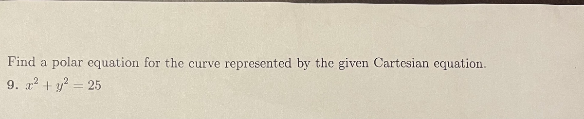 Find a polar equation for the curve represented by the given Cartesian equation.
9. x +y = 25
