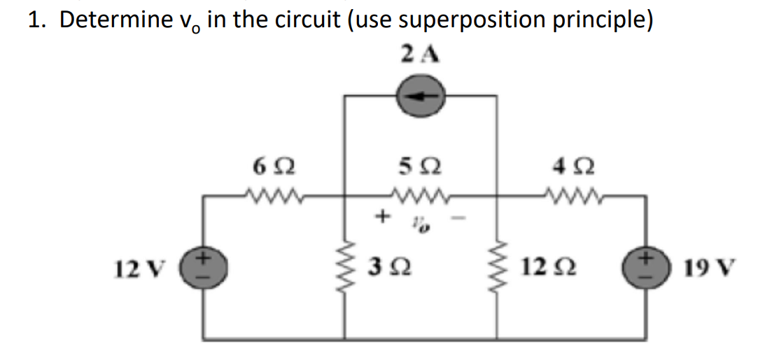 1. Determine v, in the circuit (use superposition principle)
6Ω
5Ω
+
12 V
3Ω
12Ω
19 V
ww
