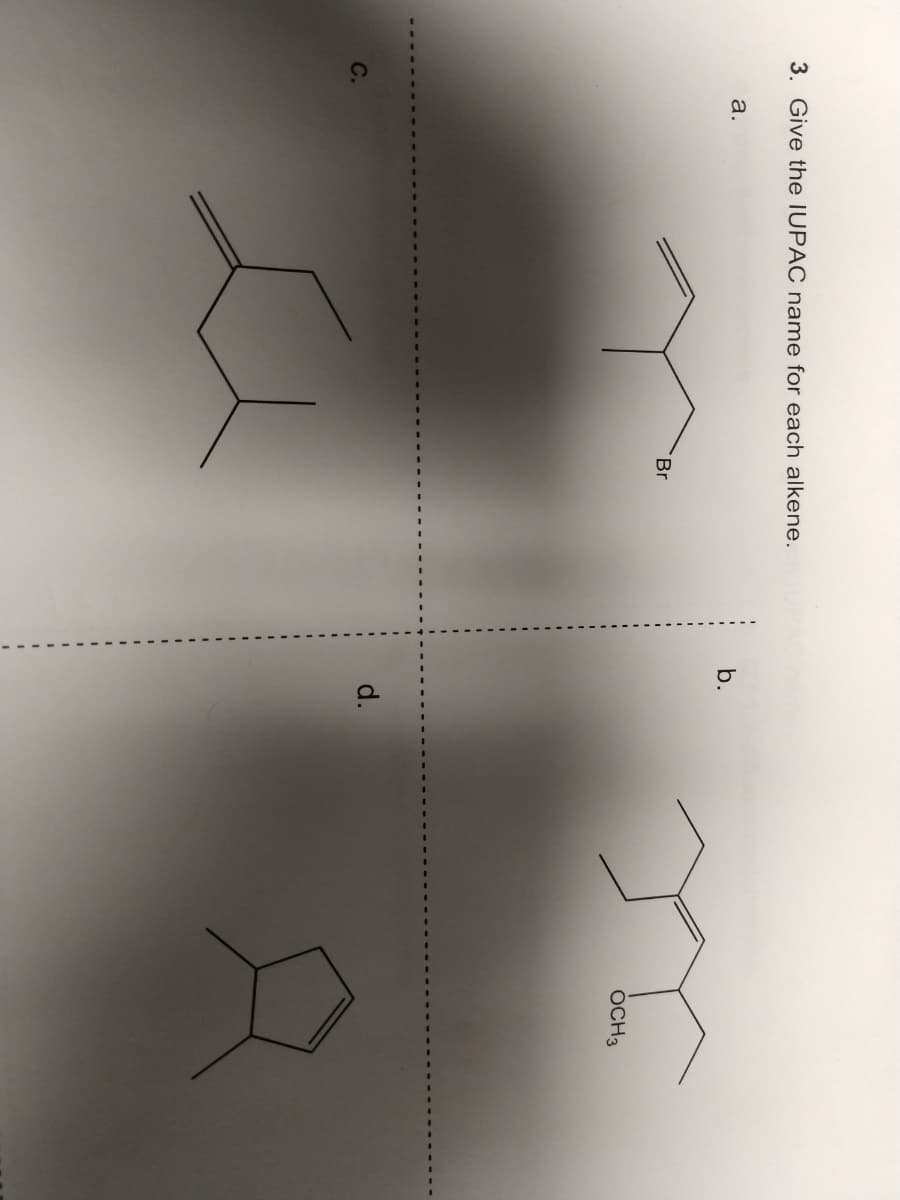 3. Give the IUPAC name for each alkene.
a.
b.
Br
OCH3
d.
