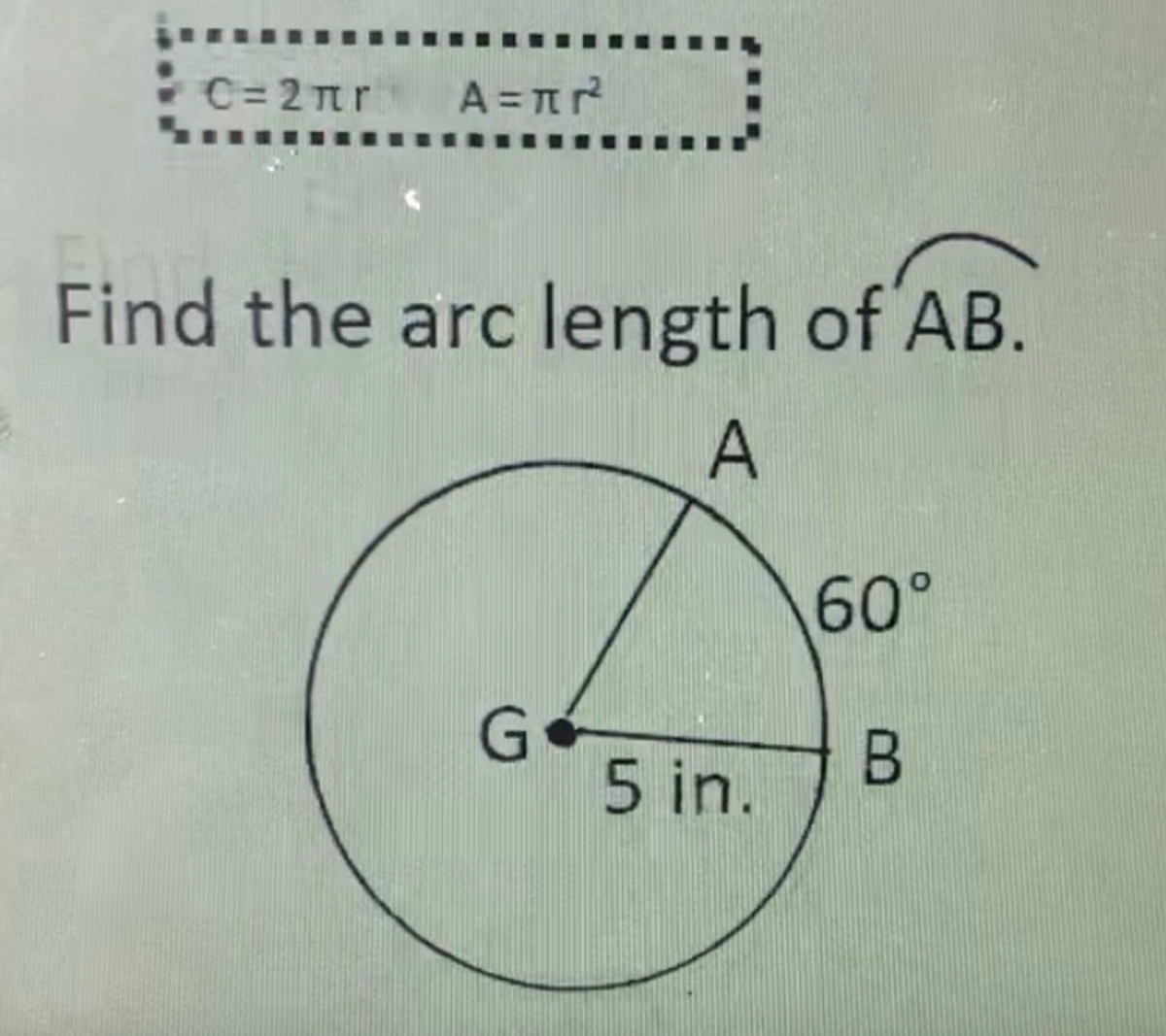 C= 2nr A= T
?
Find the arc length of AB.
60°
Ge
5 in.
