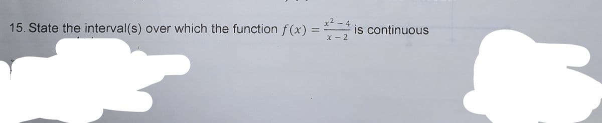 x2 - 4
15. State the interval(s) over which the function f(x):
is continuous
X - 2
