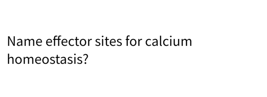 Name effector sites for calcium
homeostasis?
