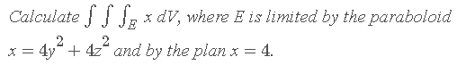 Calculate J, x dV, where E is limited by the paraboloid
2
x = 4y" + 4z" and by the plan x = 4.
