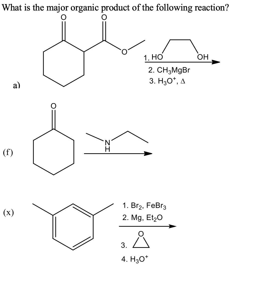 What is the major organic product of the following reaction?
1. НО
Он
2. CH3MGBR
3. Hзо*, д
a)
H
(f)
1. Br2, FeBr3
(х)
2. Mg, Et20
3.
4. H30*
