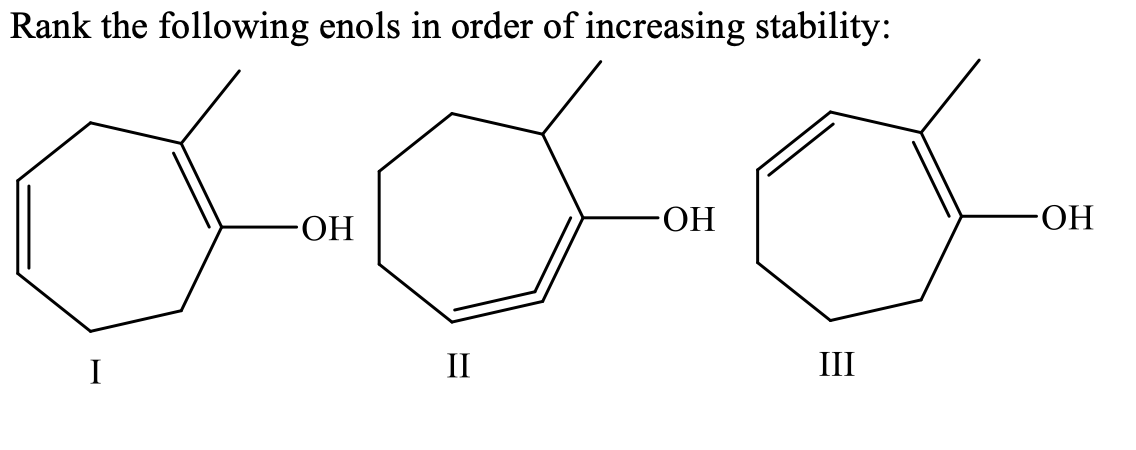 Rank the following enols in order of increasing stability:
-OH-
-ОН
HO-
I
II
II
