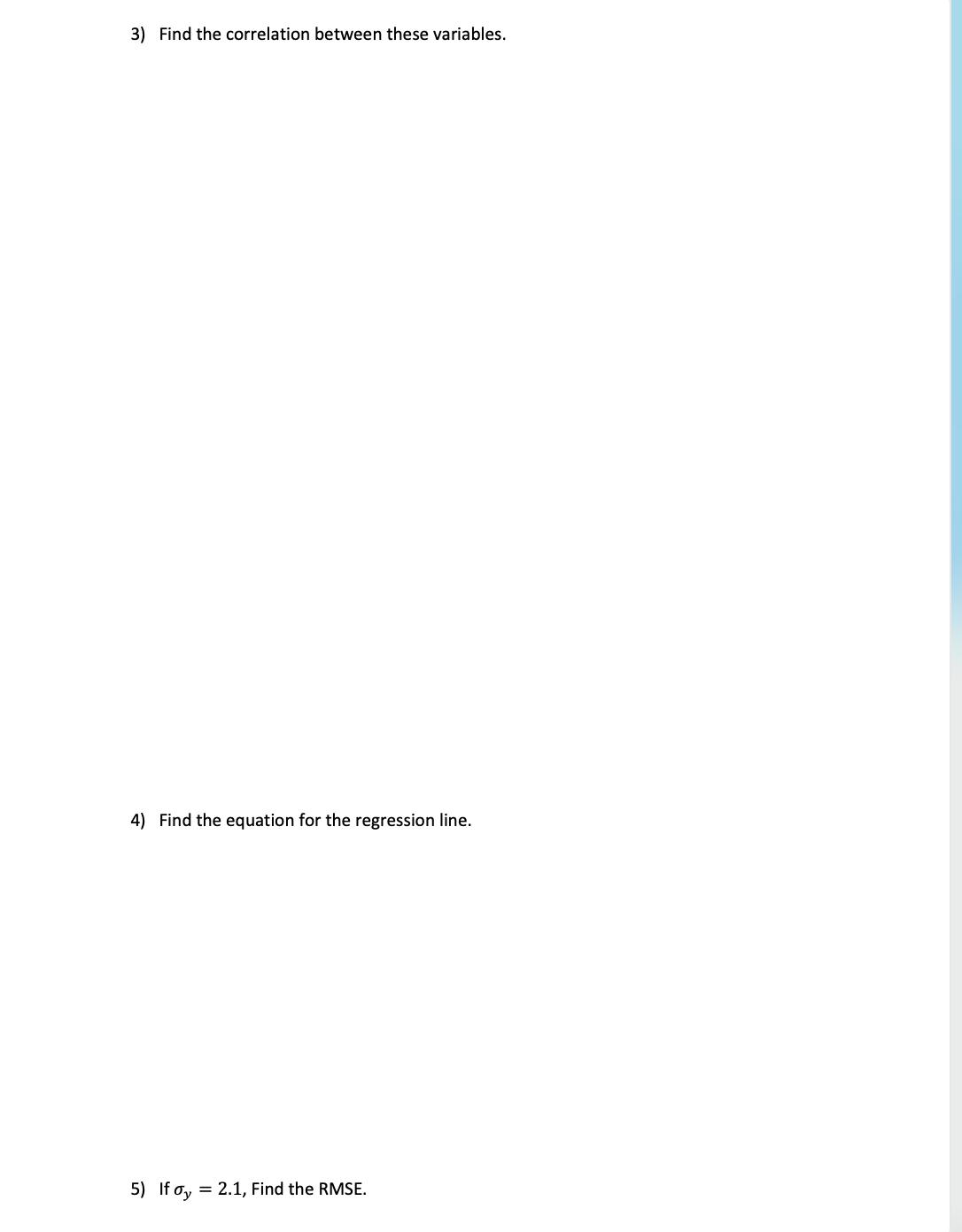 3) Find the correlation between these variables.
4) Find the equation for the regression line.
5) If oy = 2.1, Find the RMSE.
