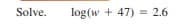 Solve.
log(w + 47)
= 2.6
%3D
