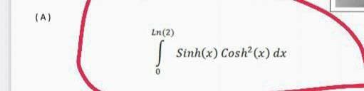 (A)
Ln(2)
Sinh(x) Cosh² (x) dx