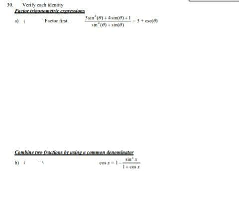 30.
Verify each identity
Factor trivonametric exoressions
3 sin (Ø) + 4 sin(e)+1
sin (0) + sin(e)
a) 1
Factor first.
= 3+ escf e)
Cambine two fructions hy using a common denominator
sinx
b)
cos 1-
1+ cosx
