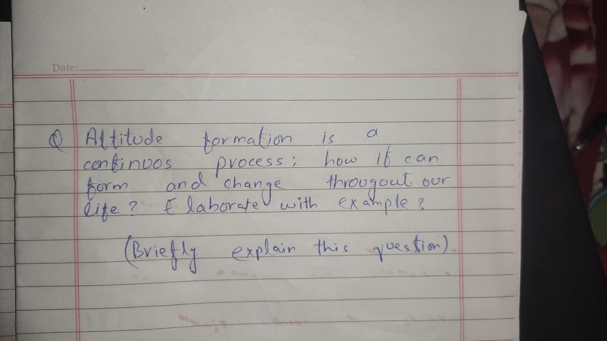 Date:
Q Altitude
confinvos
form
Čife ? ElaborateU with ex ample &
formation
is
process: how 16 can
and'change
throogout
Our
(Briefly explain this question)
