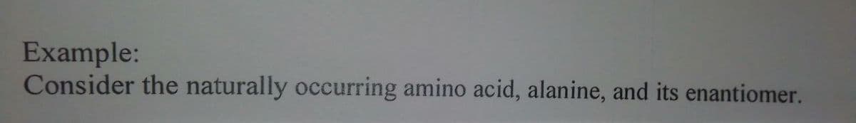 Example:
Consider the naturally occurring amino acid, alanine, and its enantiomer.
