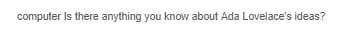 computer Is there anything you know about Ada Lovelace's ideas?
