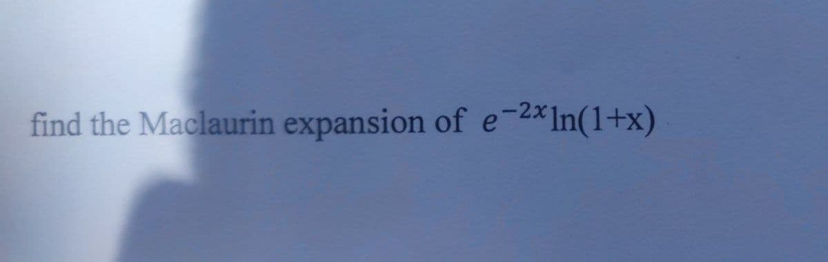 find the Maclaurin expansion of e-2xln(1+x)