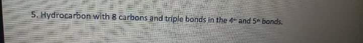 5. Hydrocarbon with 8 carbons and triple bonds in the 4 and 5 bonds.
