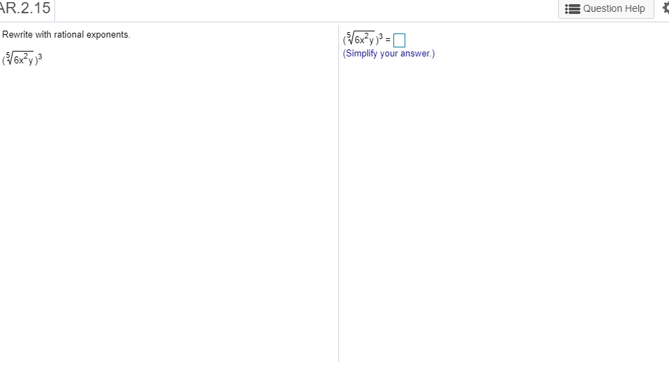 R.2.15
Question Help
Rewrite with rational exponents
x*y=
(Simplify your answer.)
(6xy3
