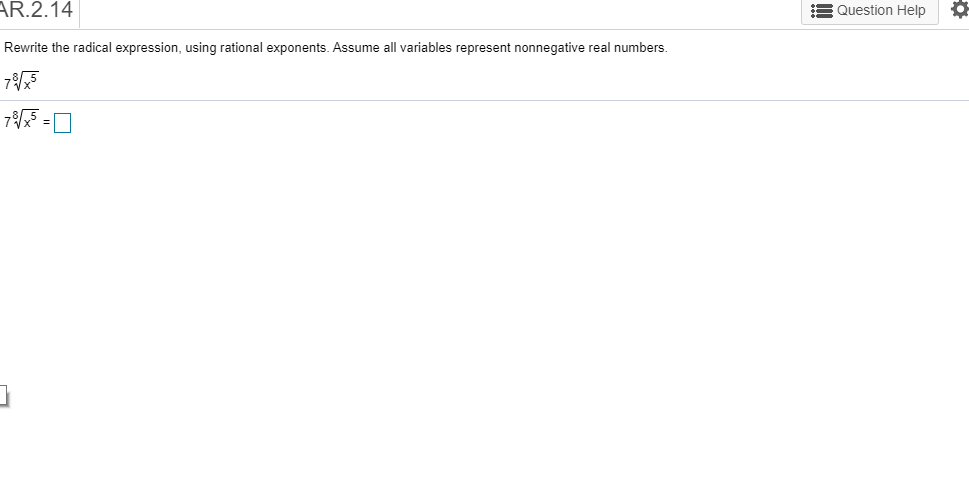 AR.2.14
Question Help
Rewrite the radical expression, using rational exponents. Assume all variables represent nonnegative real numbers.
