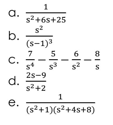 1
a.
s2 +6s+25
s2
b.
(s-1)3
7
С.
s4
s3
s2
2s-9
d.
s2 +2
е.
(s²+1)(s²+4s+8)
