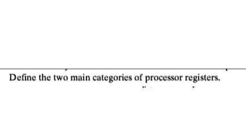 Define the two main categories of processor registers.