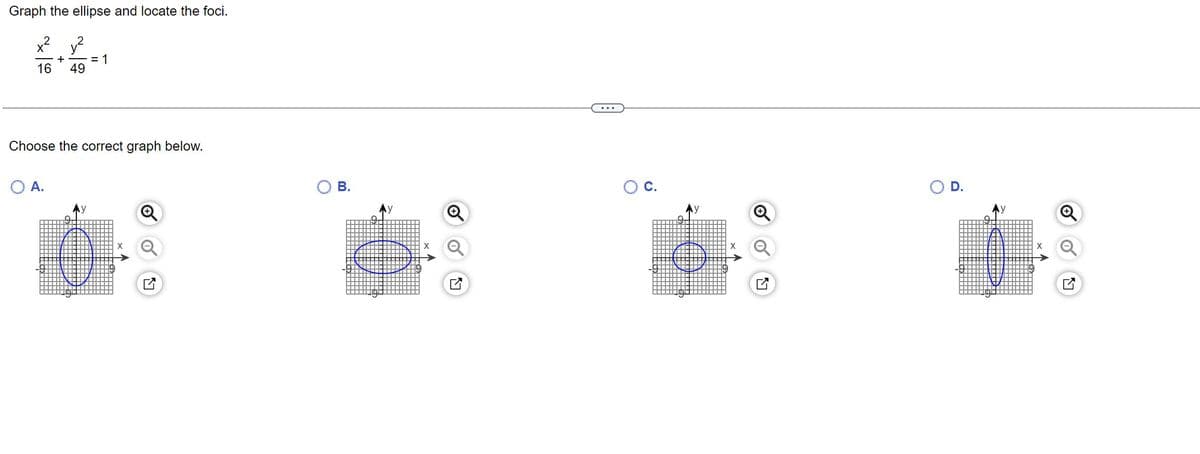 Graph the ellipse and locate the foci.
x²y²
+
16 49
= 1
Choose the correct graph below.
A.
6
B.
O C.
O
D.