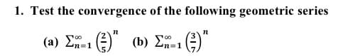 1. Test the convergence of the following geometric series
( a) Ση-1 ()
(b) E-1 )"
1%3D1
n31
