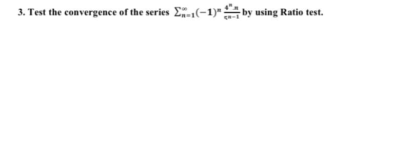 3. Test the convergence of the series E=1(-1)" by using Ratio test.
