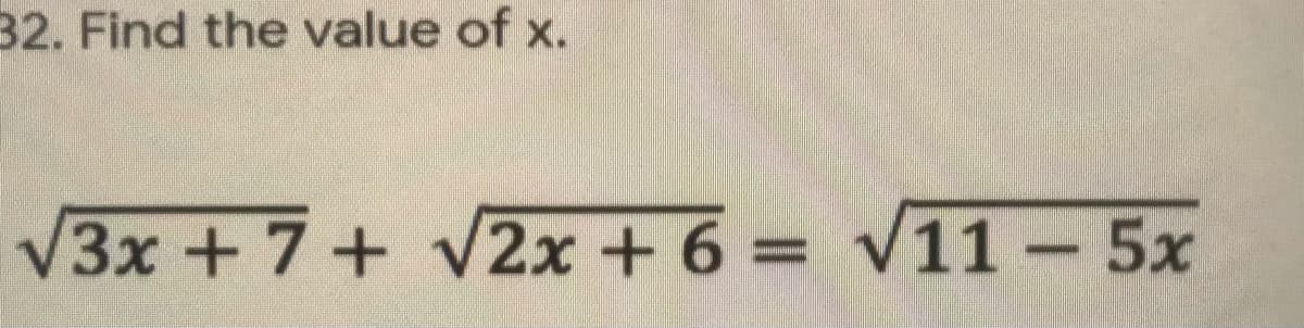 32. Find the value of x.
3x +7+ v2x + 6 = v11 - 5x
%3D
