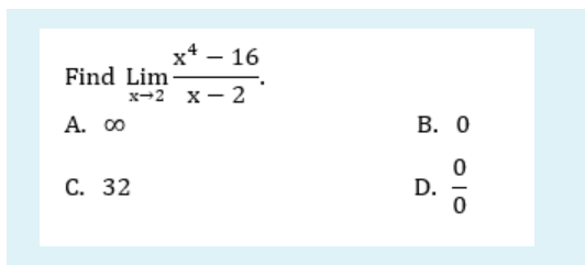 Find Lim
A. 00
x4 - 16
x-2 X-2
C. 32
B. 0
D.
Olo
0
0