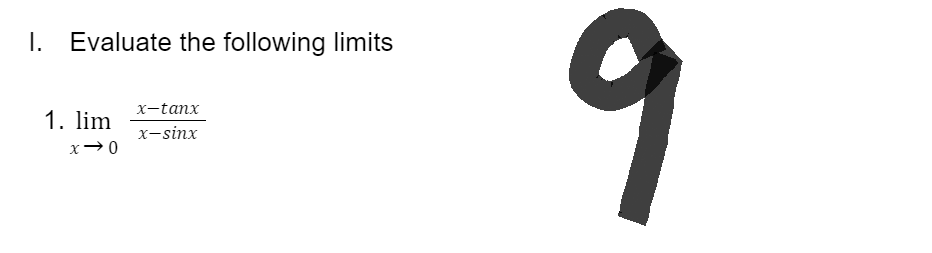 1. Evaluate the following limits
x-tanx
1. lim
x-sinx
x-0
9