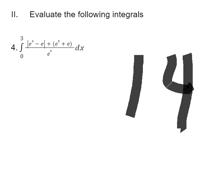 II. Evaluate the following integrals
3
4.4²-1²
-e + (e* + e)
|e* −e +
-dx
S
e
0
14