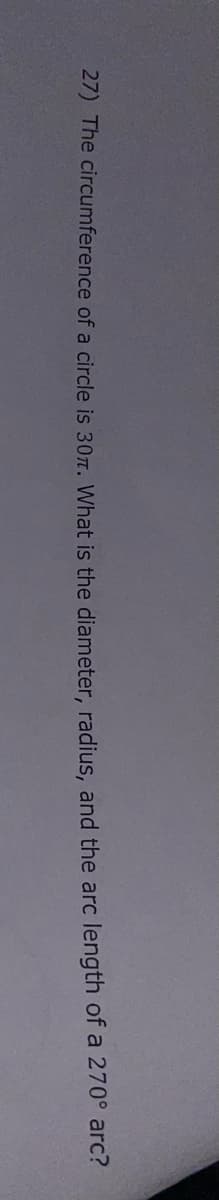 27) The circumference of a circle is 307. What is the diameter, radius, and the arc length of a 270° arc?
