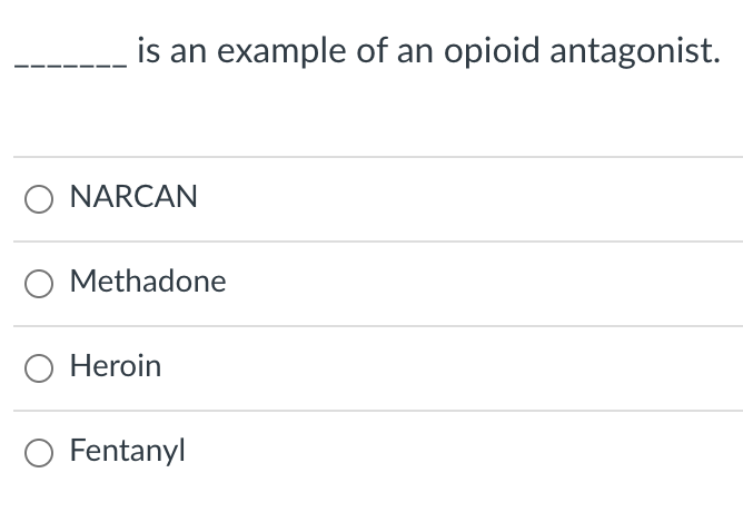 is an example of an opioid antagonist.
NARCAN
Methadone
O Heroin
Fentanyl
